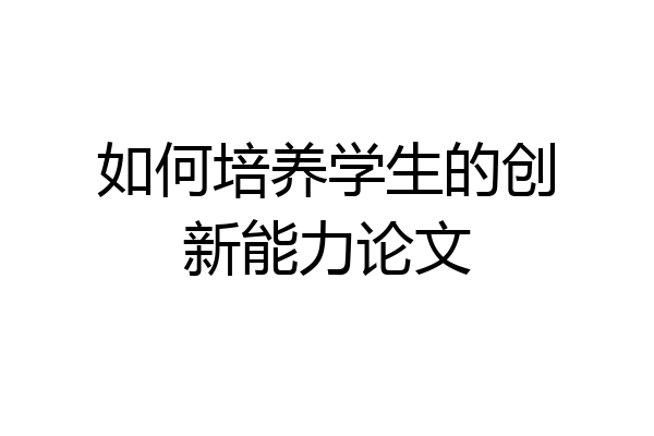 如何培养学生的创新能力论文