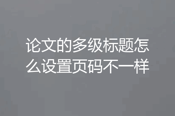 论文的多级标题怎么设置页码不一样