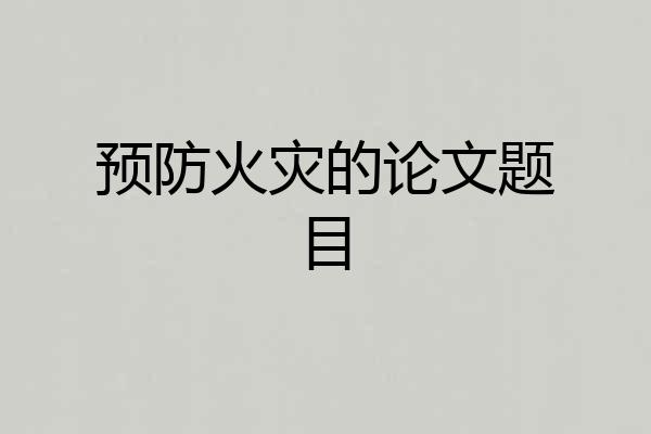 预防火灾的论文题目