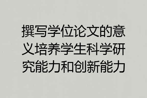 撰写学位论文的意义培养学生科学研究能力和创新能力