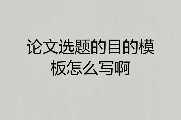 论文选题的目的模板怎么写啊