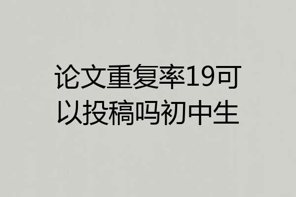 论文重复率19可以投稿吗初中生