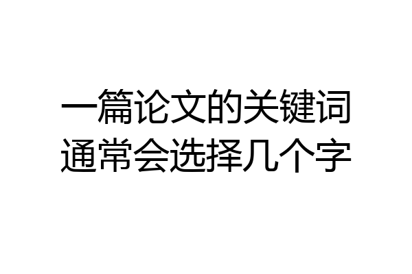 一篇论文的关键词通常会选择几个字