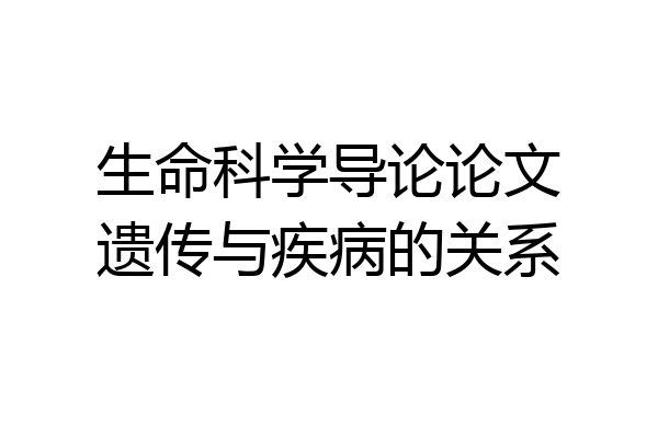 生命科学导论论文遗传与疾病的关系