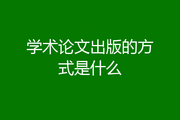 学术论文出版的方式是什么