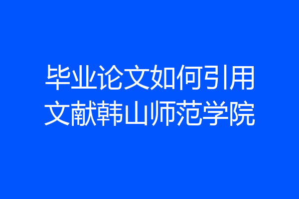毕业论文如何引用文献韩山师范学院