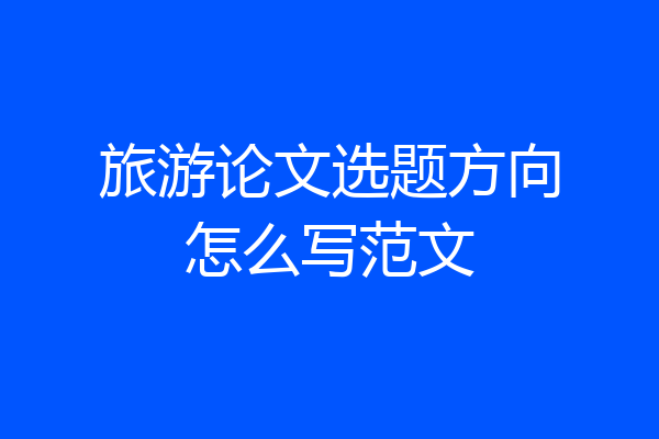 旅游论文选题方向怎么写范文