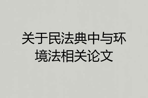 关于民法典中与环境法相关论文