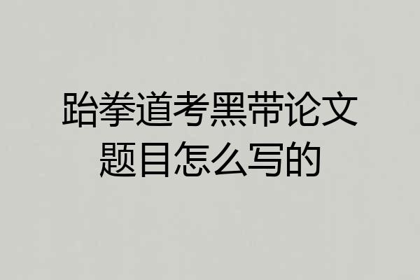 跆拳道考黑带论文题目怎么写的