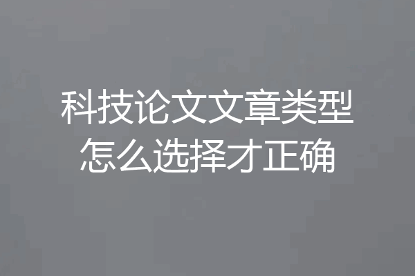 科技论文文章类型怎么选择才正确
