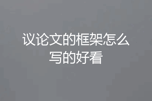 议论文的框架怎么写的好看