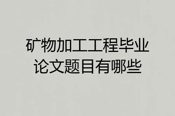 矿物加工工程毕业论文题目有哪些