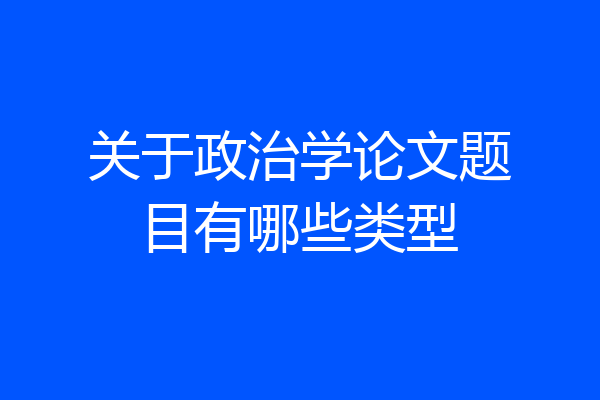 关于政治学论文题目有哪些类型