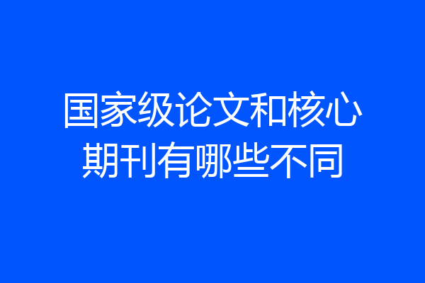 国家级论文和核心期刊有哪些不同