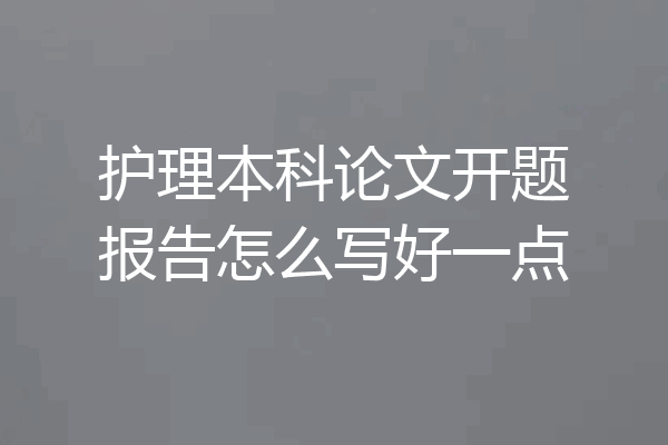 护理本科论文开题报告怎么写好一点