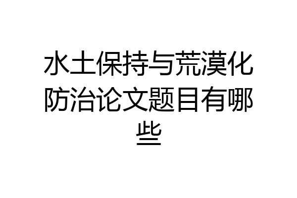 水土保持与荒漠化防治论文题目有哪些