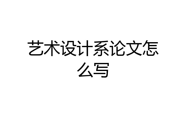 艺术设计系论文怎么写