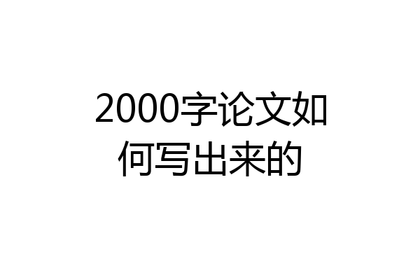 2000字论文如何写出来的