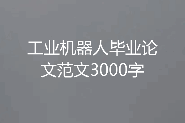 工业机器人毕业论文范文3000字