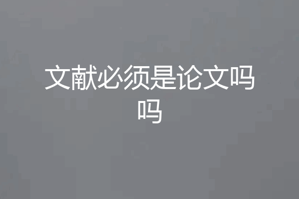 文献必须是论文吗吗