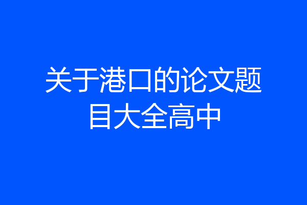 关于港口的论文题目大全高中