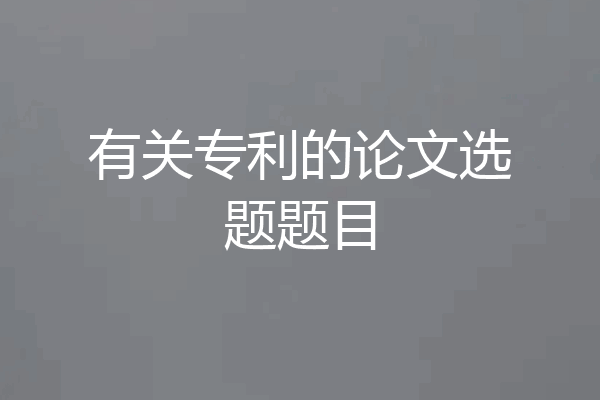 有关专利的论文选题题目
