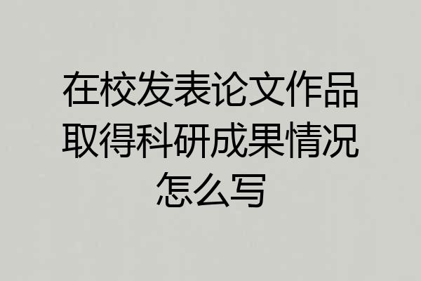 在校发表论文作品取得科研成果情况怎么写