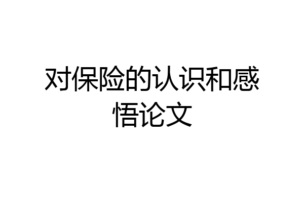 对保险的认识和感悟论文