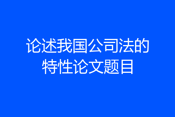 论述我国公司法的特性论文题目