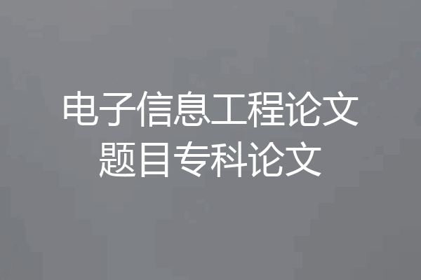 电子信息工程论文题目专科论文