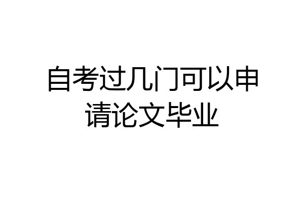 自考过几门可以申请论文毕业