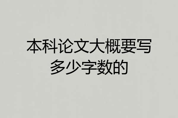 本科论文大概要写多少字数的