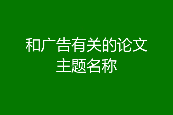 和广告有关的论文主题名称