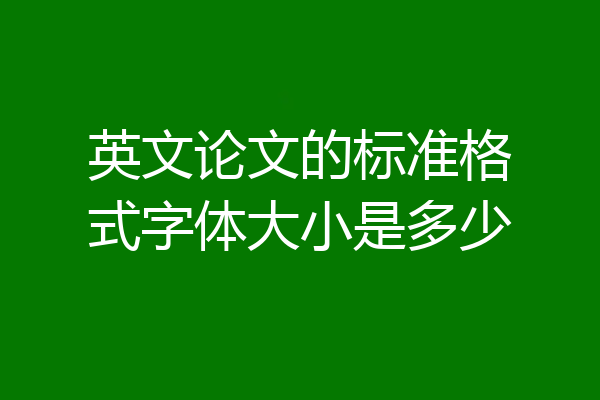 英文论文的标准格式字体大小是多少