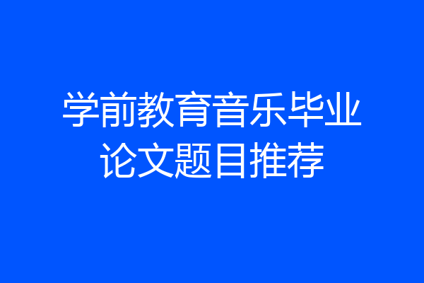 学前教育音乐毕业论文题目推荐