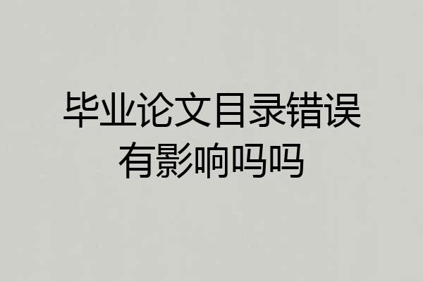 毕业论文目录错误有影响吗吗