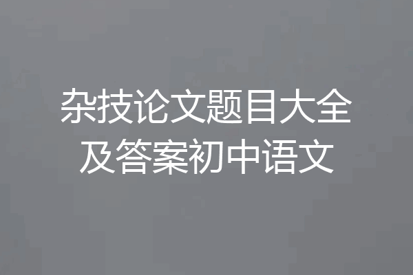 杂技论文题目大全及答案初中语文