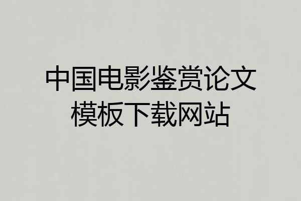 中国电影鉴赏论文模板下载网站