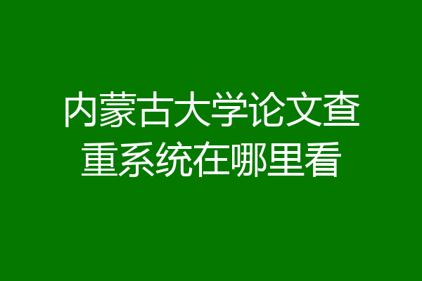 内蒙古大学论文查重系统在哪里看