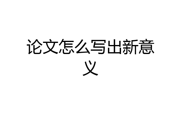 论文怎么写出新意义