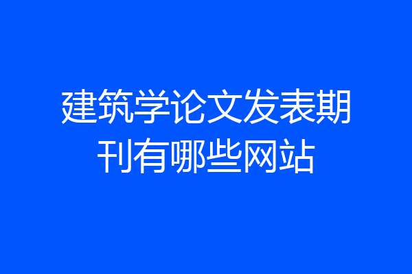 建筑学论文发表期刊有哪些网站