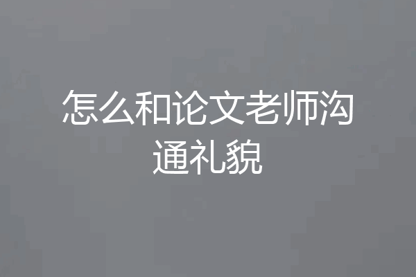 怎么和论文老师沟通礼貌