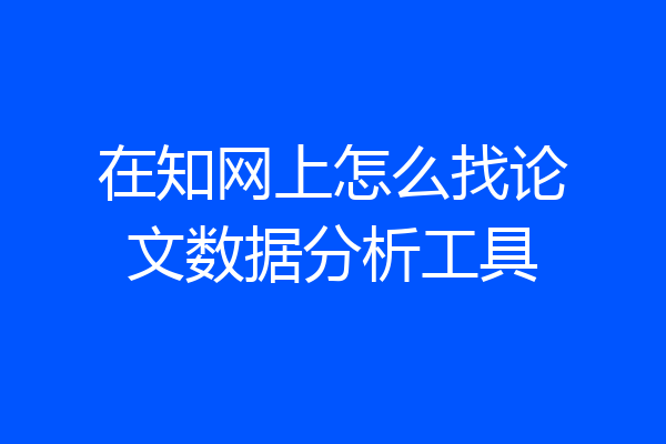 在知网上怎么找论文数据分析工具