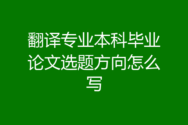 翻译专业本科毕业论文选题方向怎么写