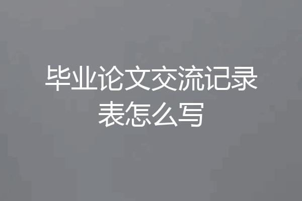 毕业论文交流记录表怎么写