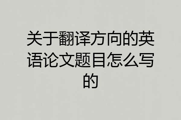 关于翻译方向的英语论文题目怎么写的