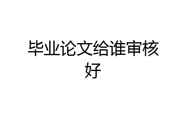 毕业论文给谁审核好