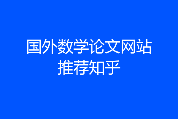 国外数学论文网站推荐知乎