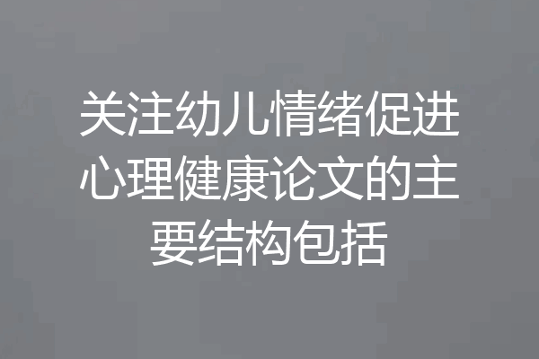 关注幼儿情绪促进心理健康论文的主要结构包括