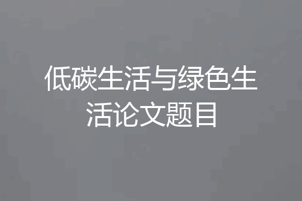 低碳生活与绿色生活论文题目